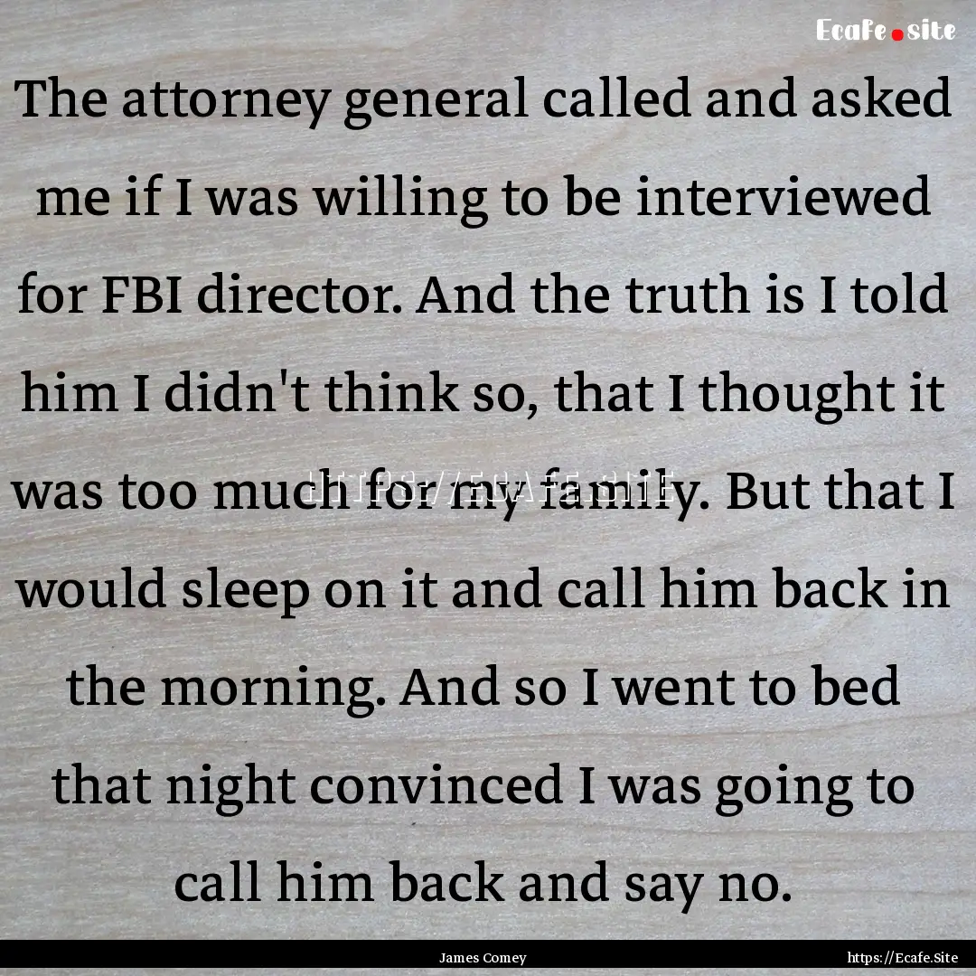 The attorney general called and asked me.... : Quote by James Comey