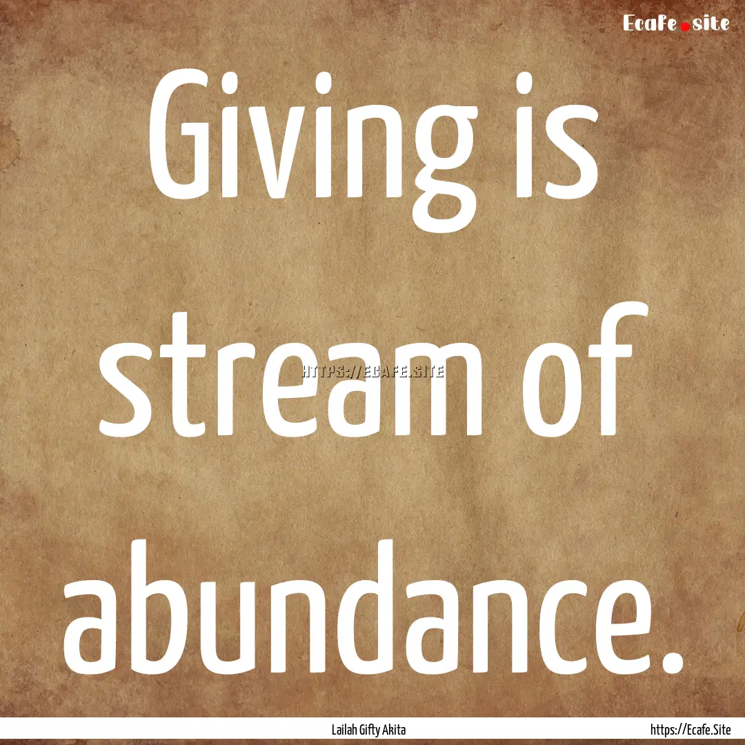 Giving is stream of abundance. : Quote by Lailah Gifty Akita