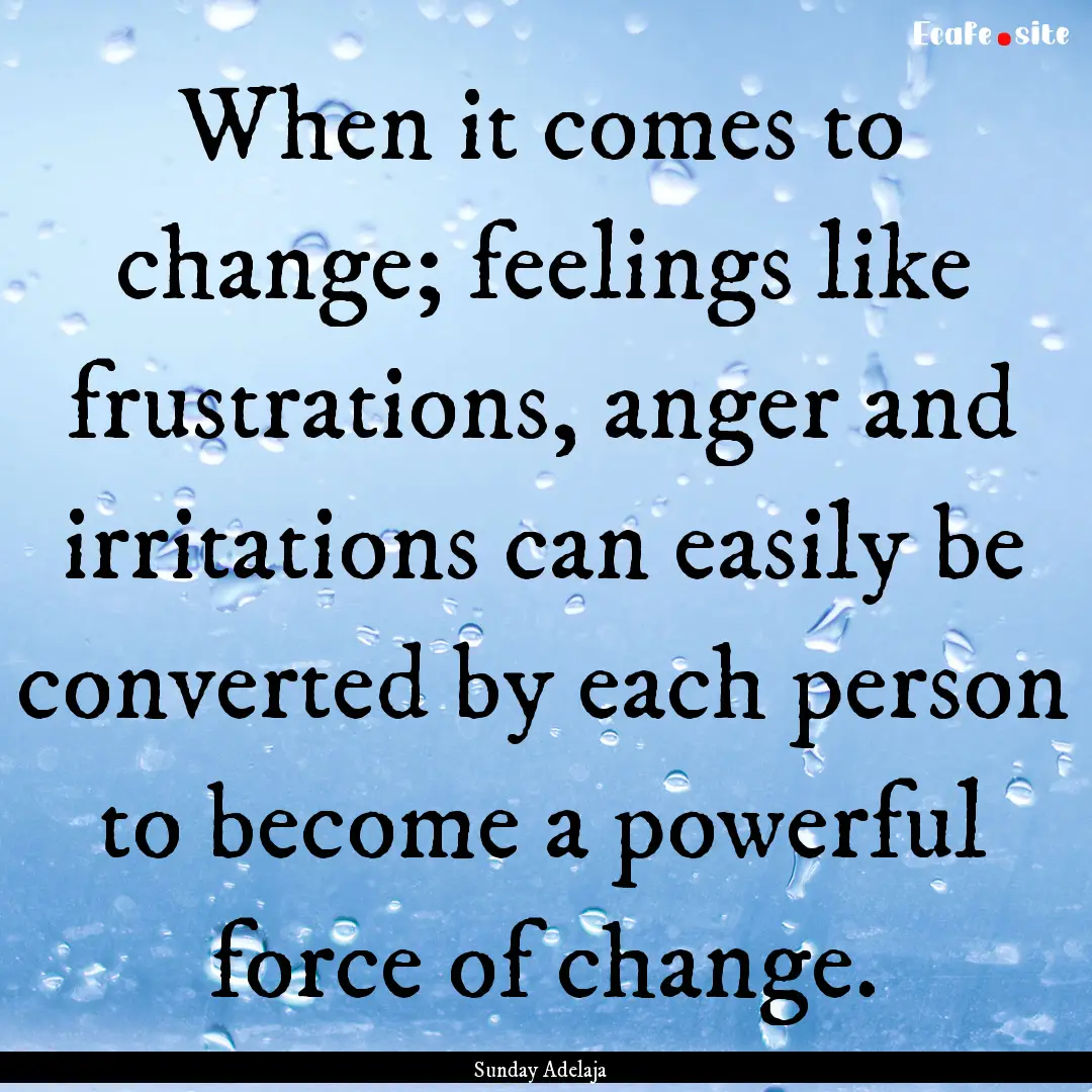 When it comes to change; feelings like frustrations,.... : Quote by Sunday Adelaja