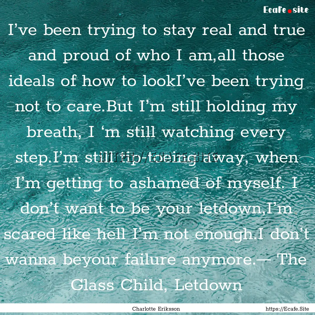 I’ve been trying to stay real and true.... : Quote by Charlotte Eriksson