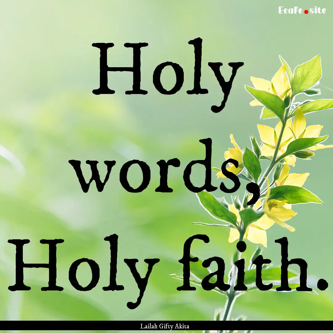 Holy words, Holy faith. : Quote by Lailah Gifty Akita