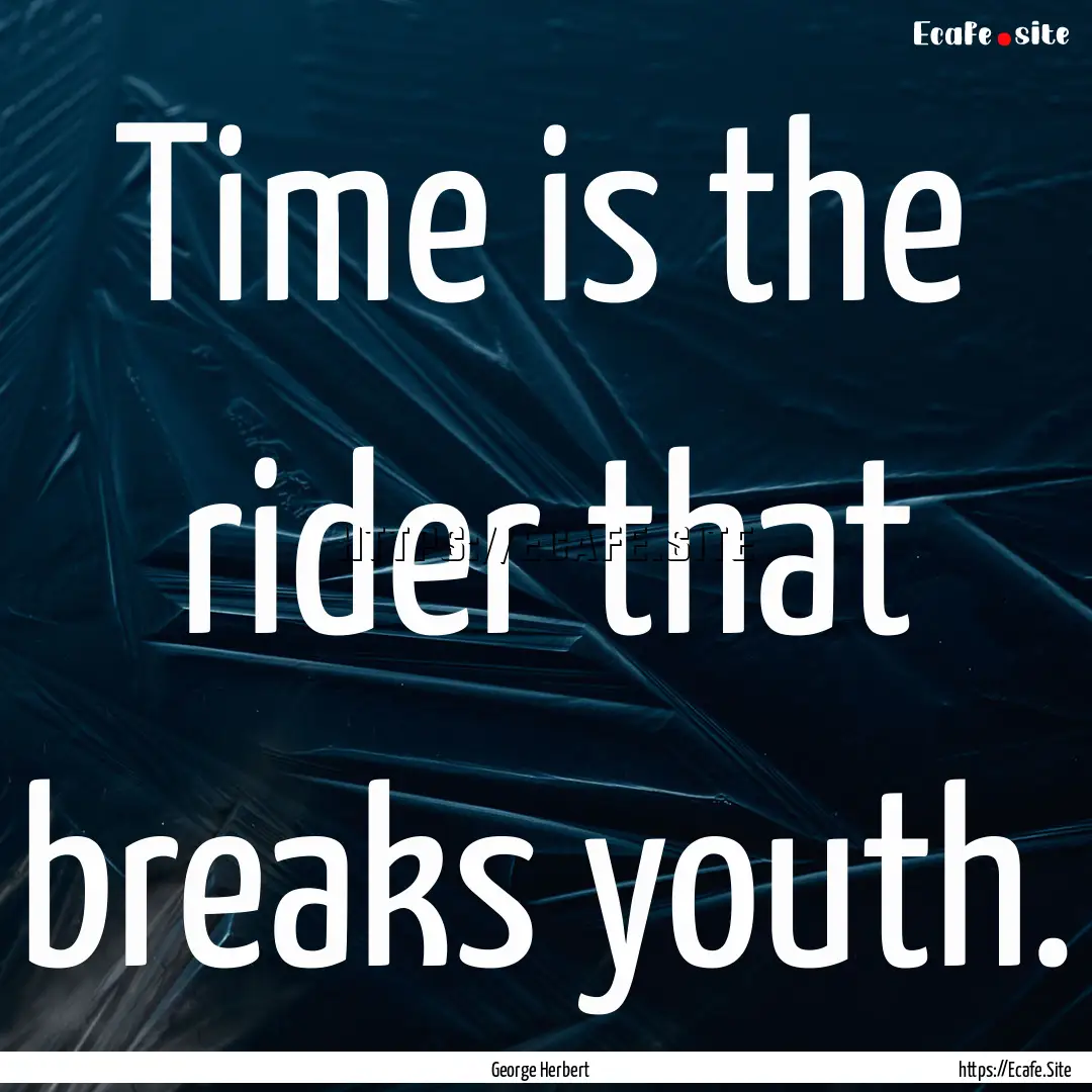 Time is the rider that breaks youth. : Quote by George Herbert