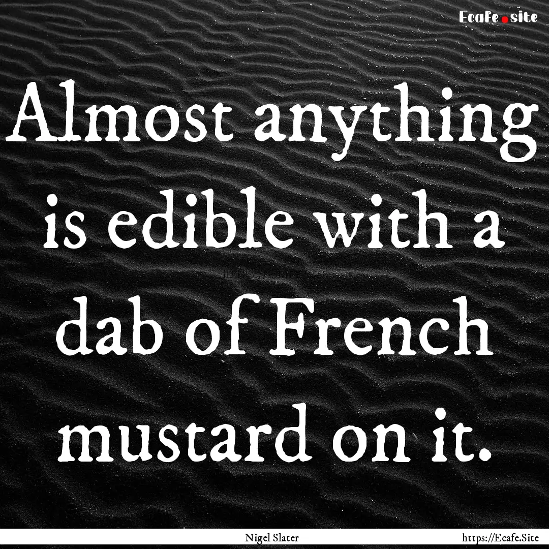 Almost anything is edible with a dab of French.... : Quote by Nigel Slater