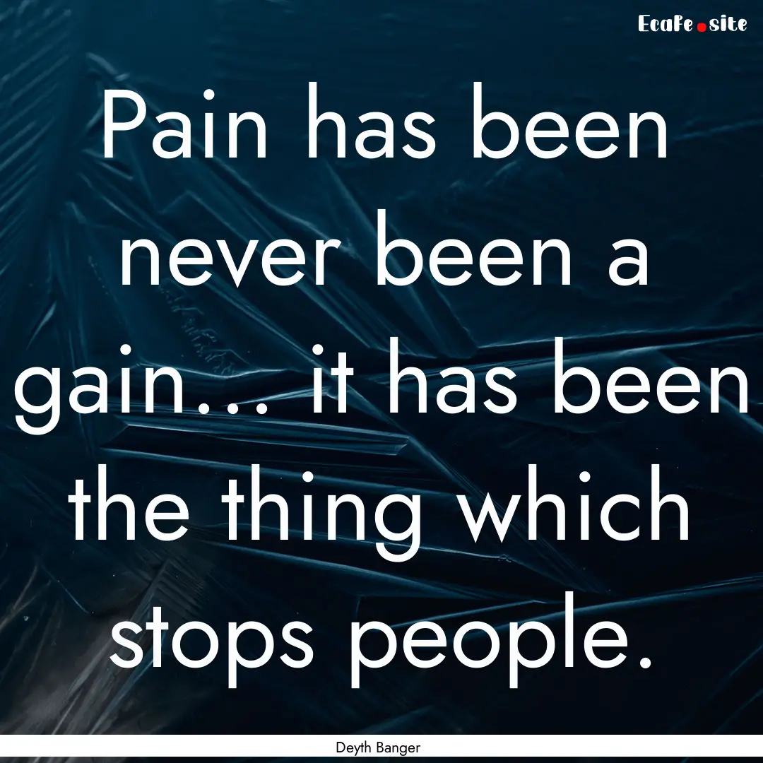 Pain has been never been a gain... it has.... : Quote by Deyth Banger