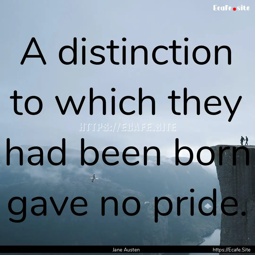 A distinction to which they had been born.... : Quote by Jane Austen