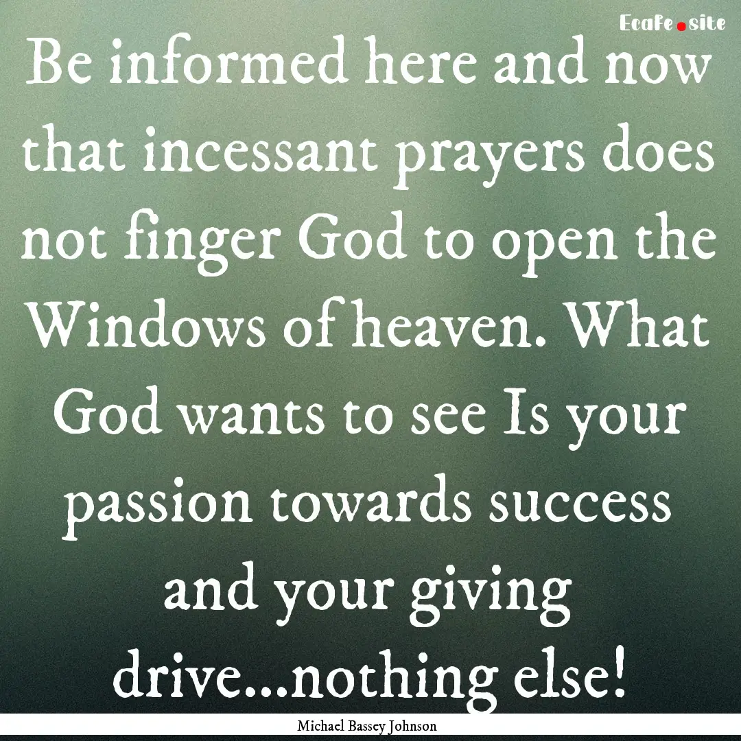 Be informed here and now that incessant prayers.... : Quote by Michael Bassey Johnson