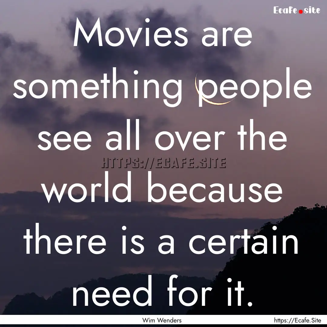 Movies are something people see all over.... : Quote by Wim Wenders