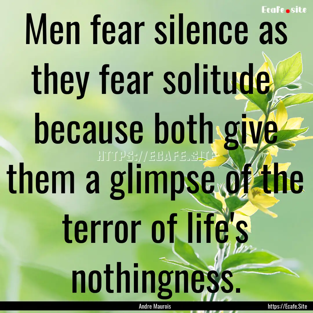 Men fear silence as they fear solitude because.... : Quote by Andre Maurois