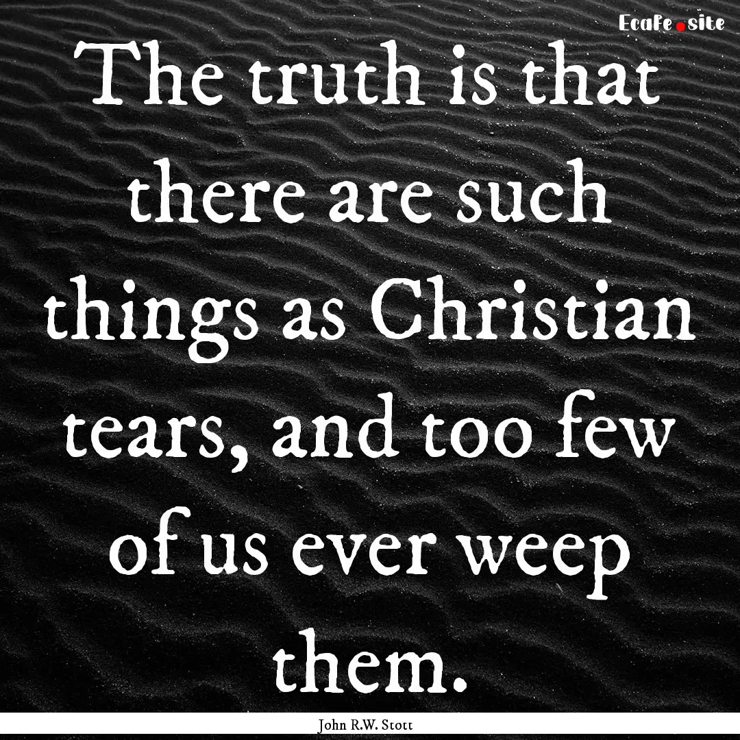 The truth is that there are such things as.... : Quote by John R.W. Stott