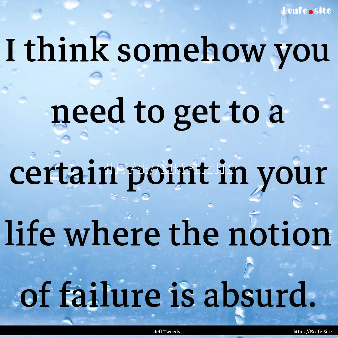 I think somehow you need to get to a certain.... : Quote by Jeff Tweedy