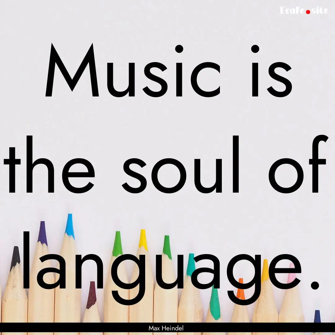 Music is the soul of language. : Quote by Max Heindel