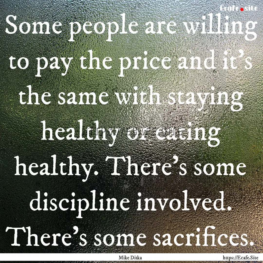 Some people are willing to pay the price.... : Quote by Mike Ditka