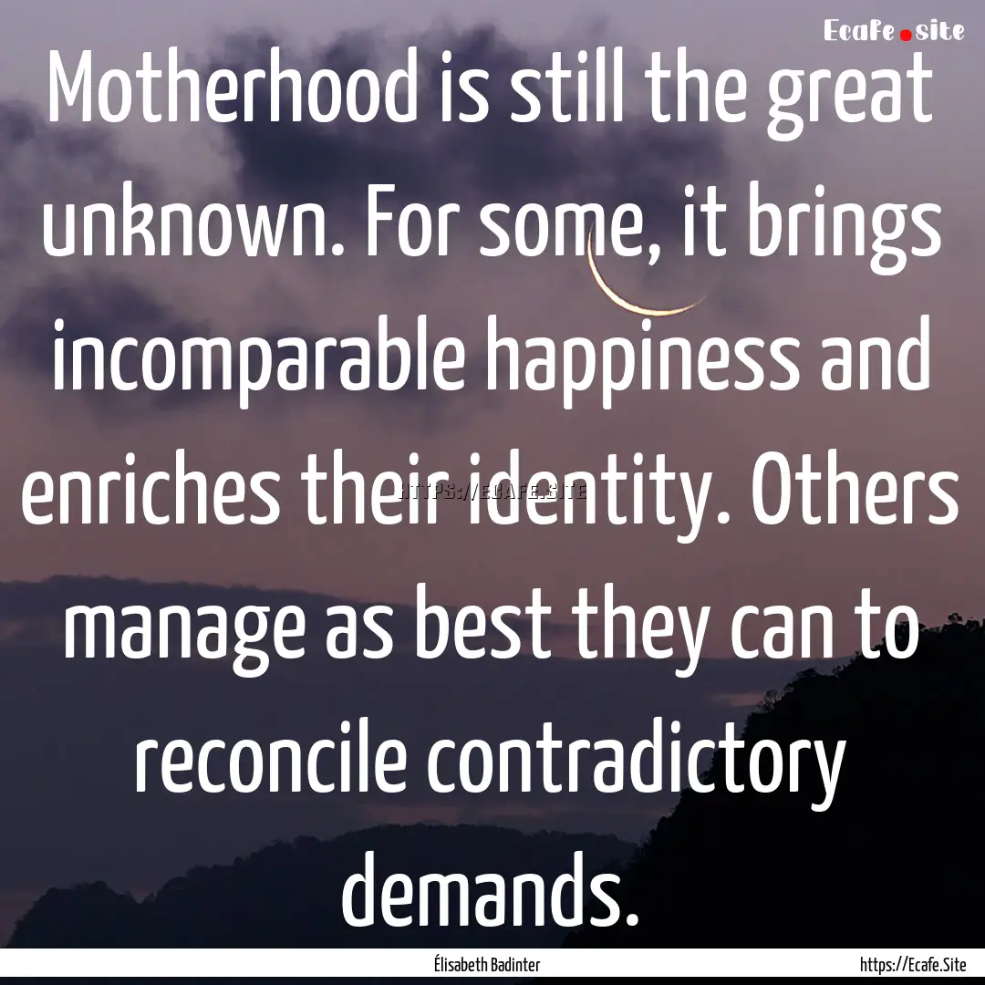 Motherhood is still the great unknown. For.... : Quote by Élisabeth Badinter