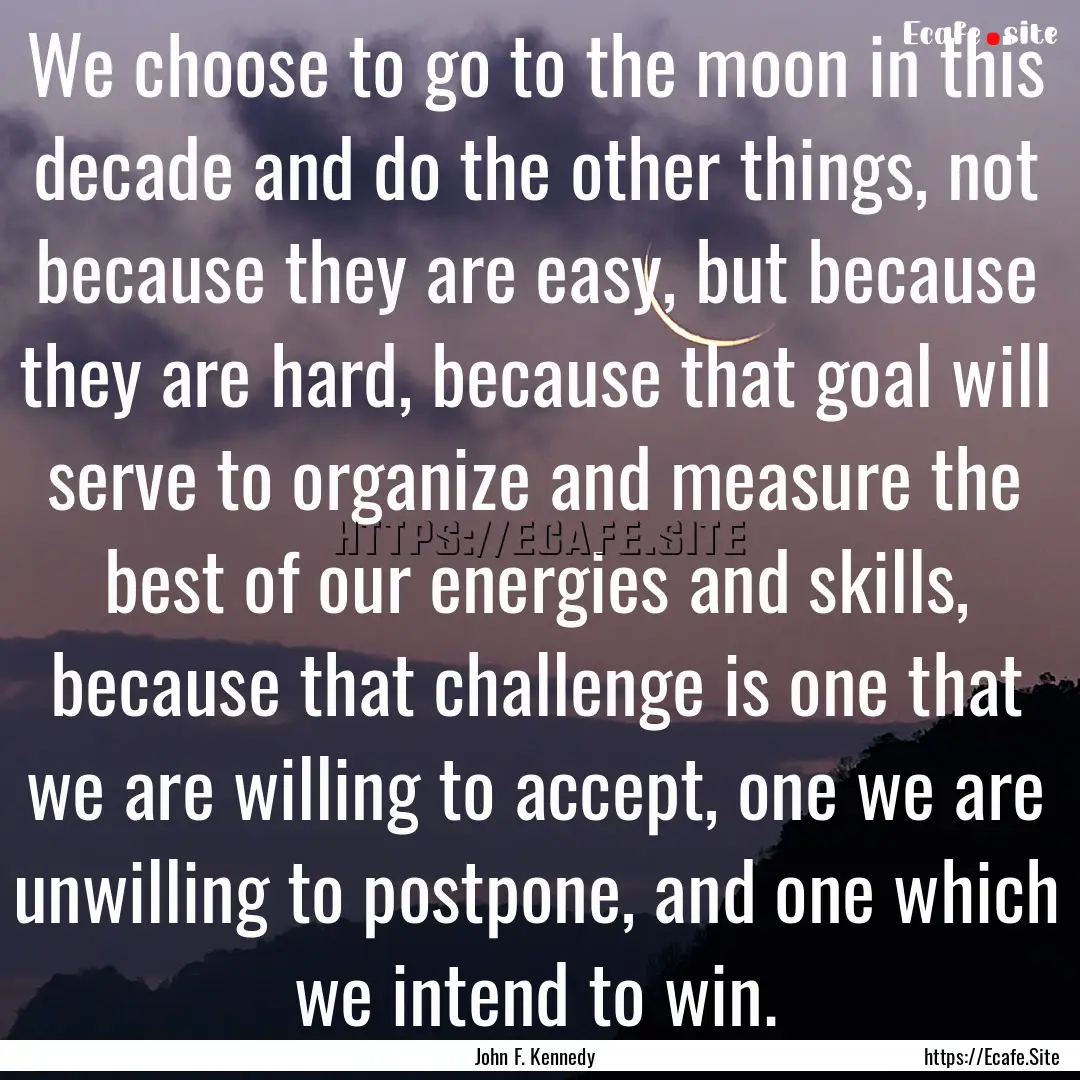 We choose to go to the moon in this decade.... : Quote by John F. Kennedy