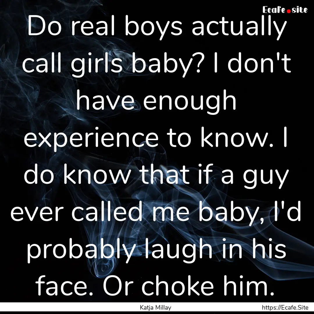 Do real boys actually call girls baby? I.... : Quote by Katja Millay