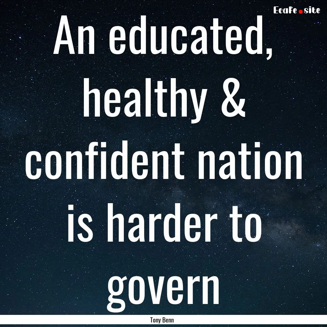 An educated, healthy & confident nation is.... : Quote by Tony Benn