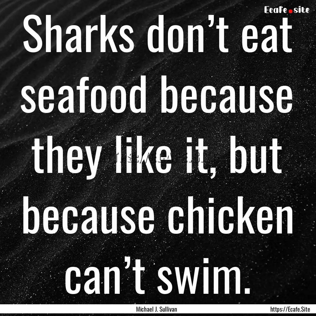 Sharks don’t eat seafood because they like.... : Quote by Michael J. Sullivan