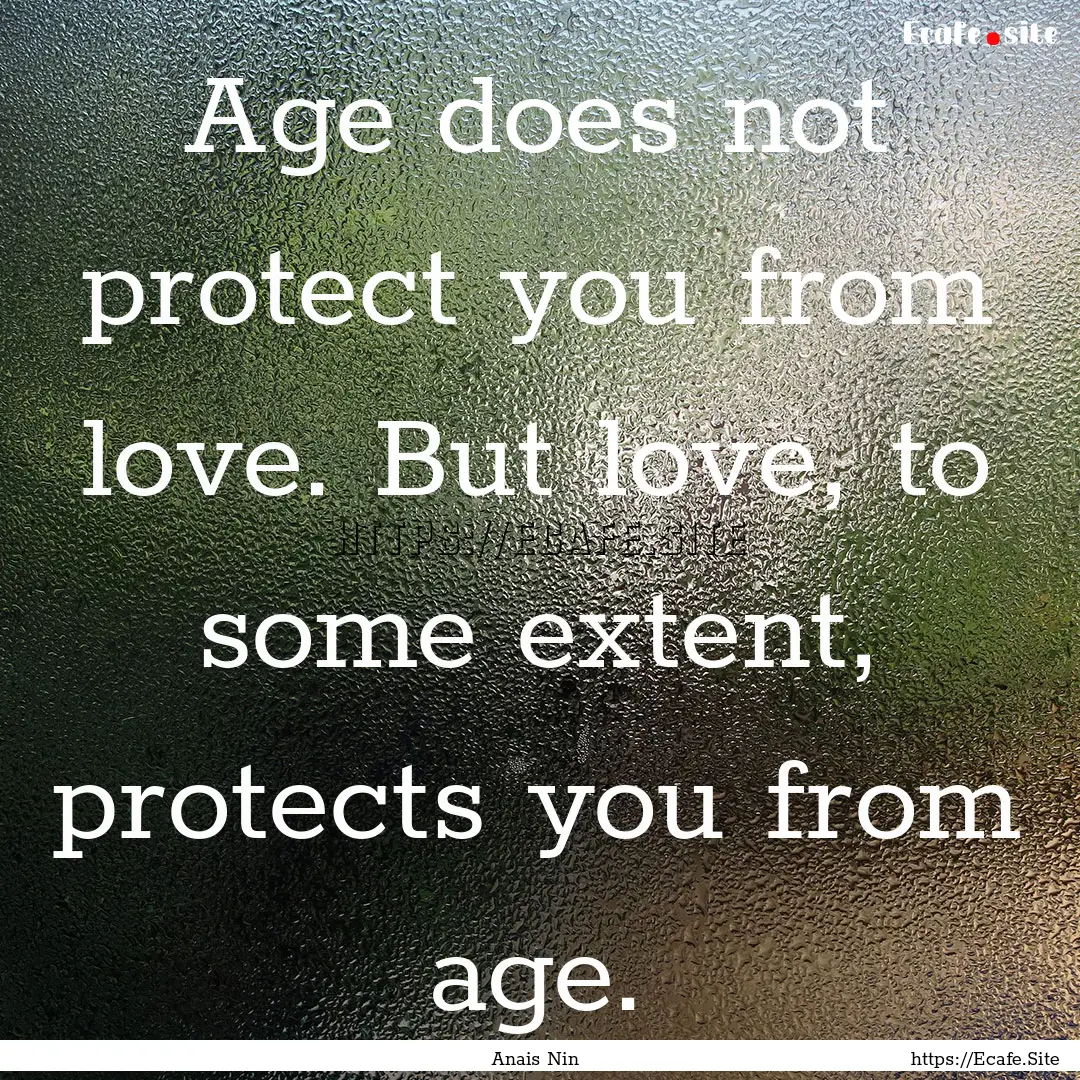 Age does not protect you from love. But love,.... : Quote by Anais Nin