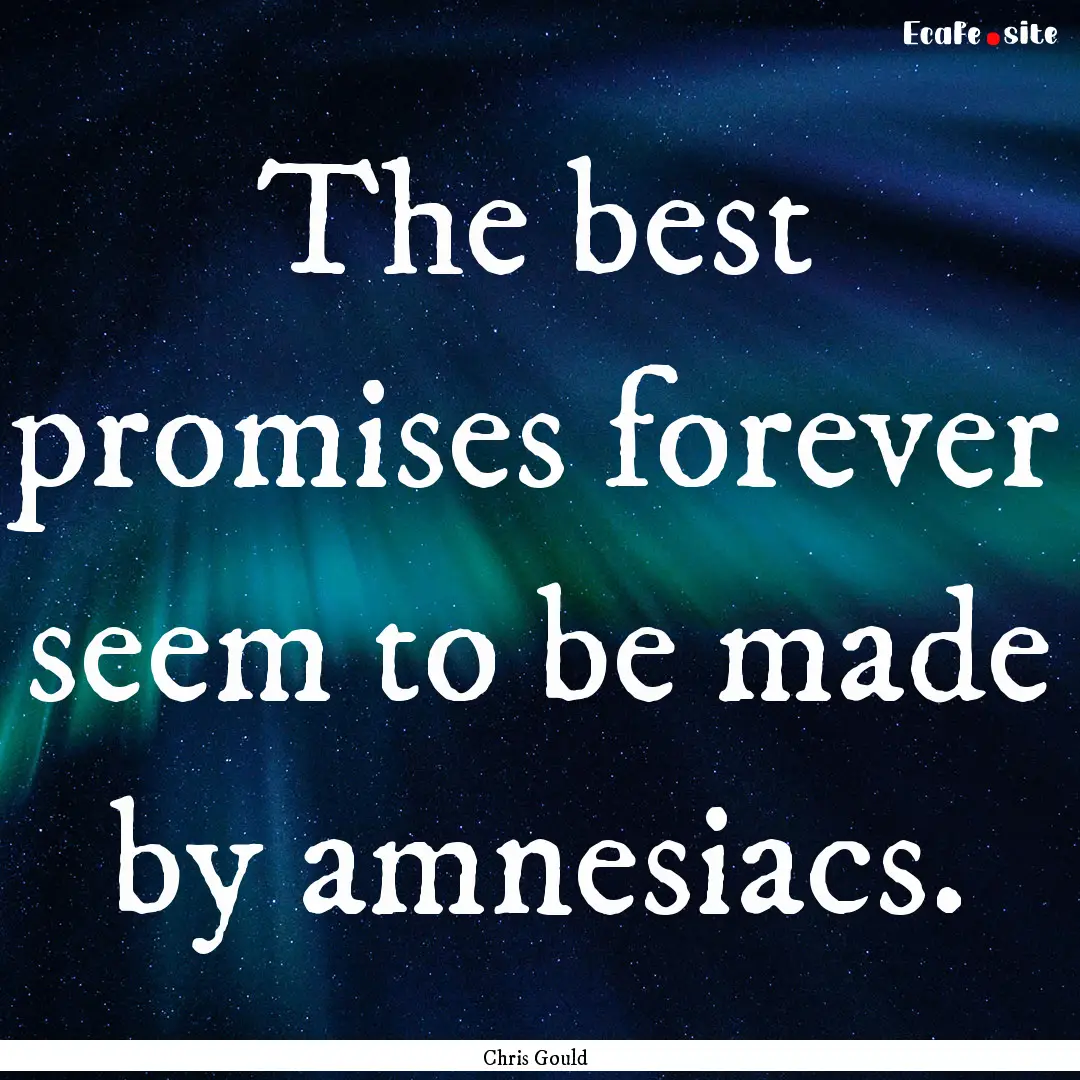 The best promises forever seem to be made.... : Quote by Chris Gould