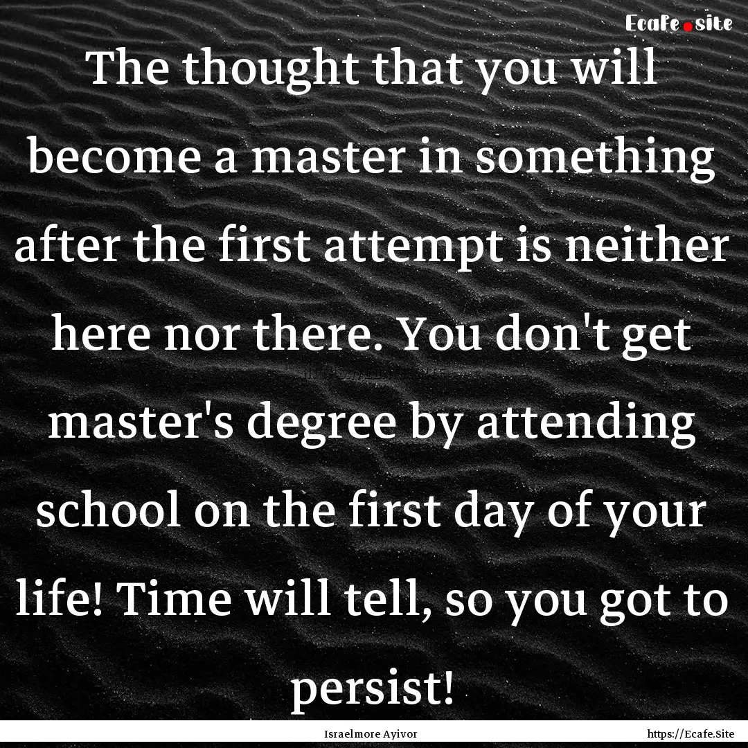 The thought that you will become a master.... : Quote by Israelmore Ayivor