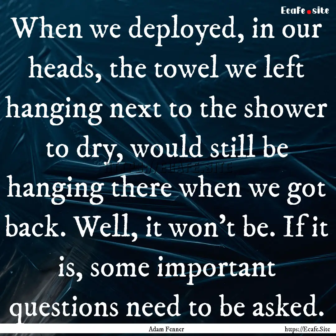 When we deployed, in our heads, the towel.... : Quote by Adam Fenner