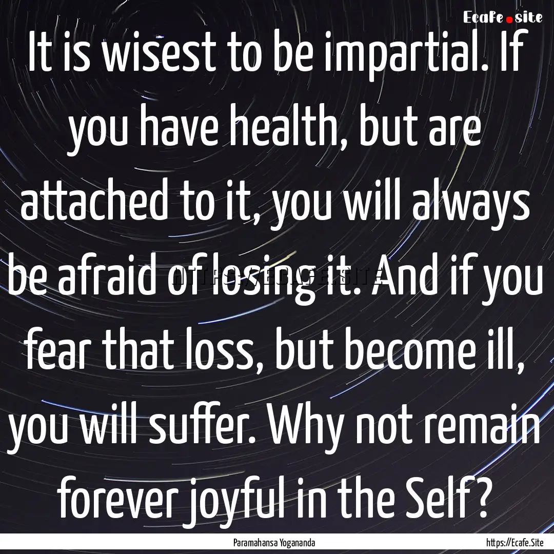 It is wisest to be impartial. If you have.... : Quote by Paramahansa Yogananda