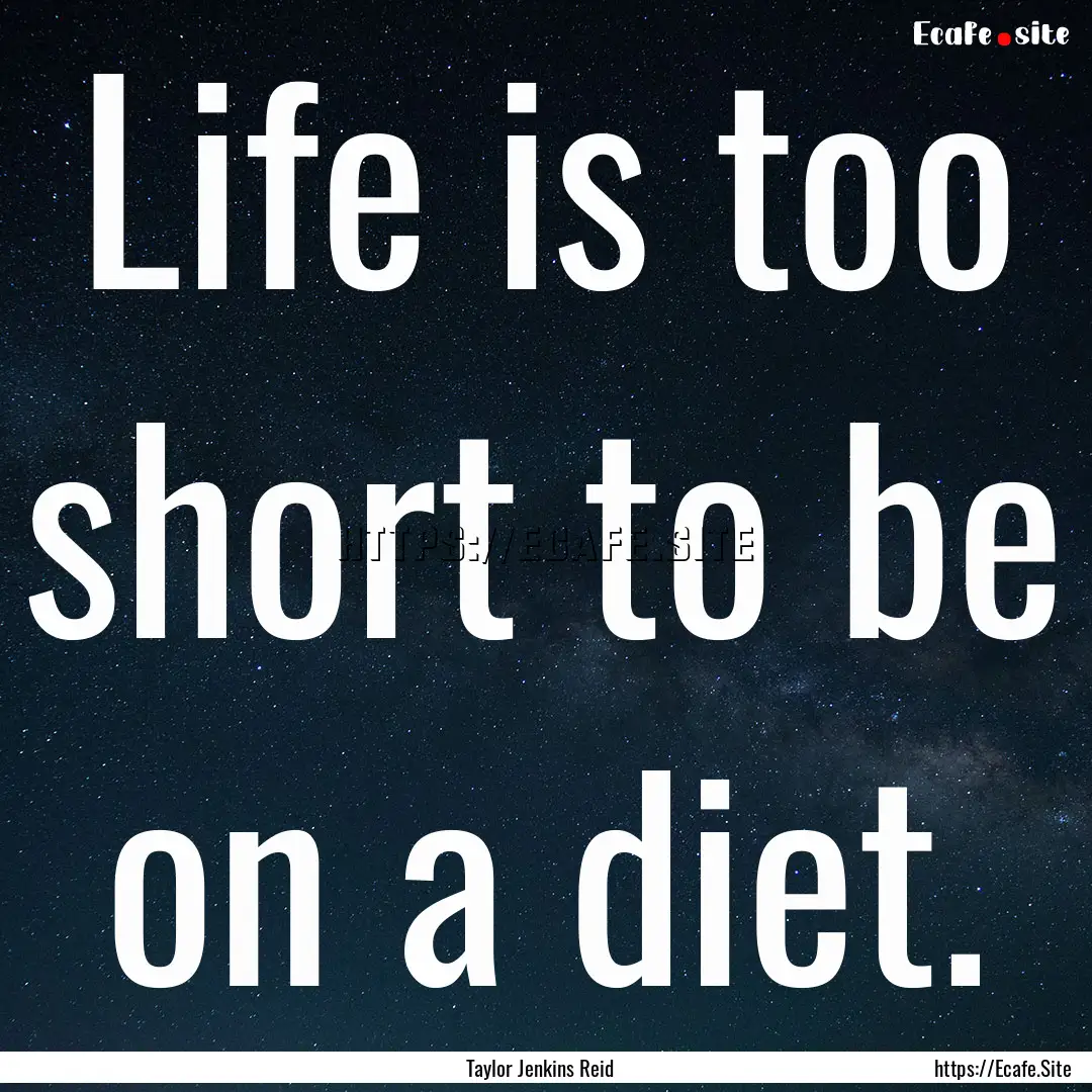 Life is too short to be on a diet. : Quote by Taylor Jenkins Reid