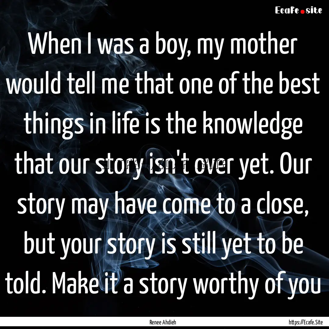 When I was a boy, my mother would tell me.... : Quote by Renee Ahdieh