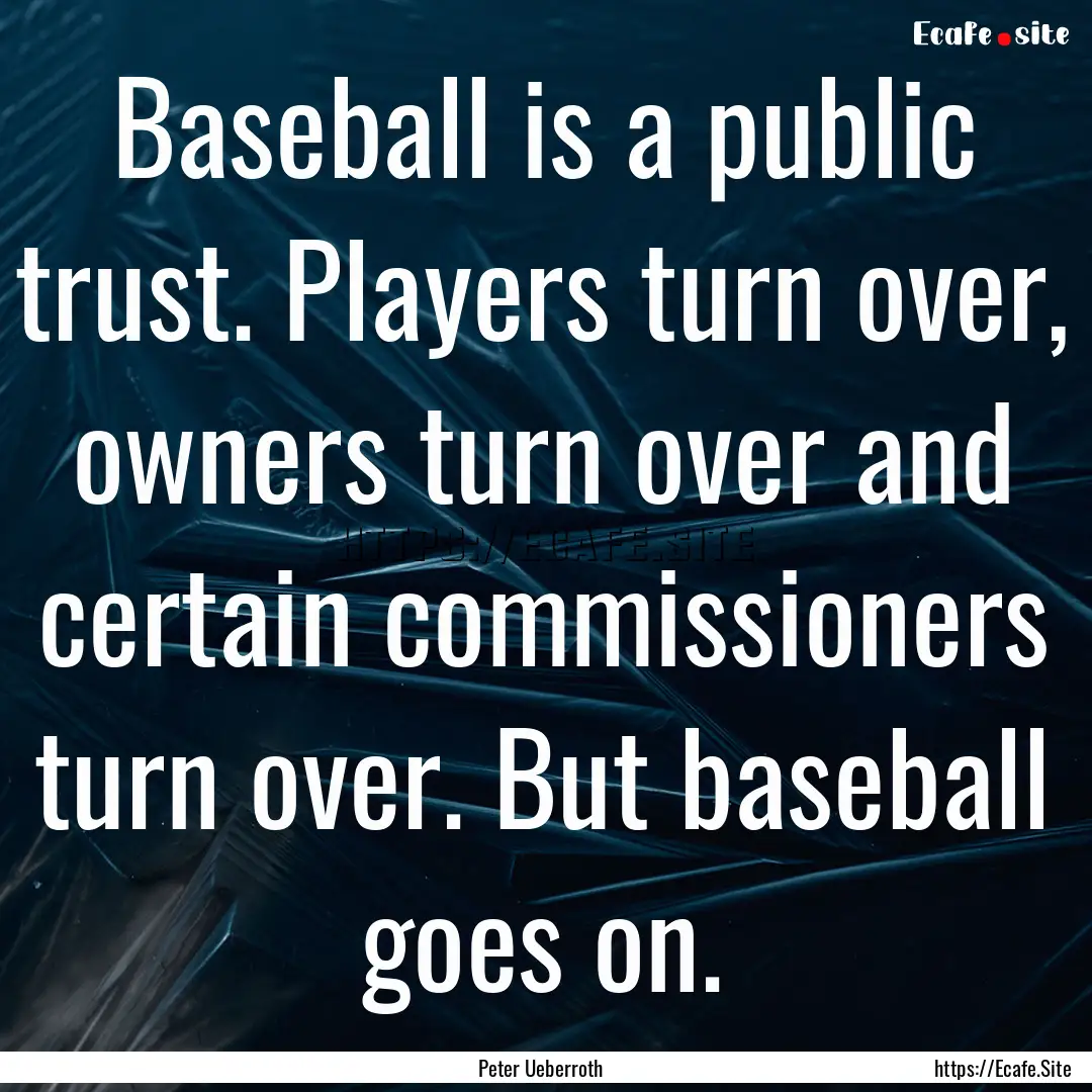 Baseball is a public trust. Players turn.... : Quote by Peter Ueberroth