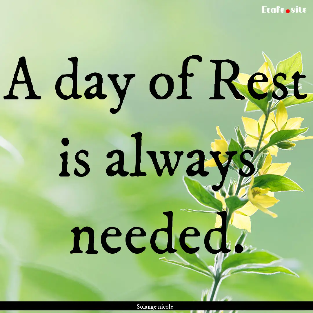 A day of Rest is always needed. : Quote by Solange nicole