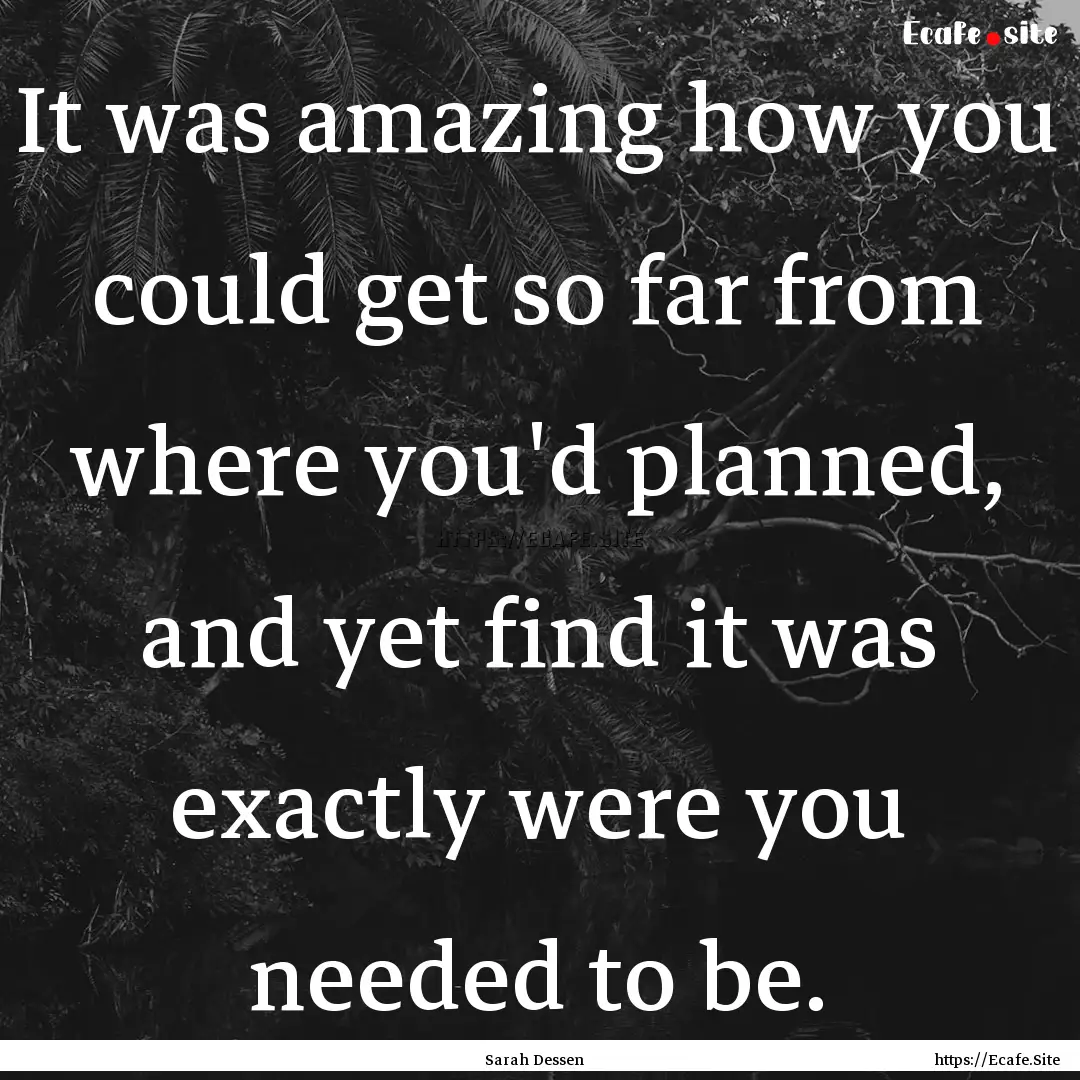 It was amazing how you could get so far from.... : Quote by Sarah Dessen