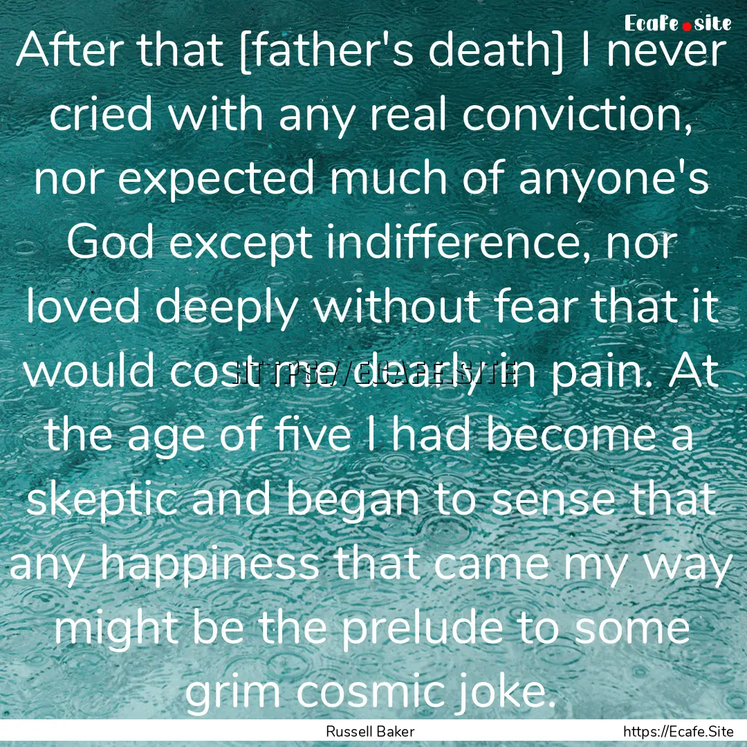 After that [father's death] I never cried.... : Quote by Russell Baker