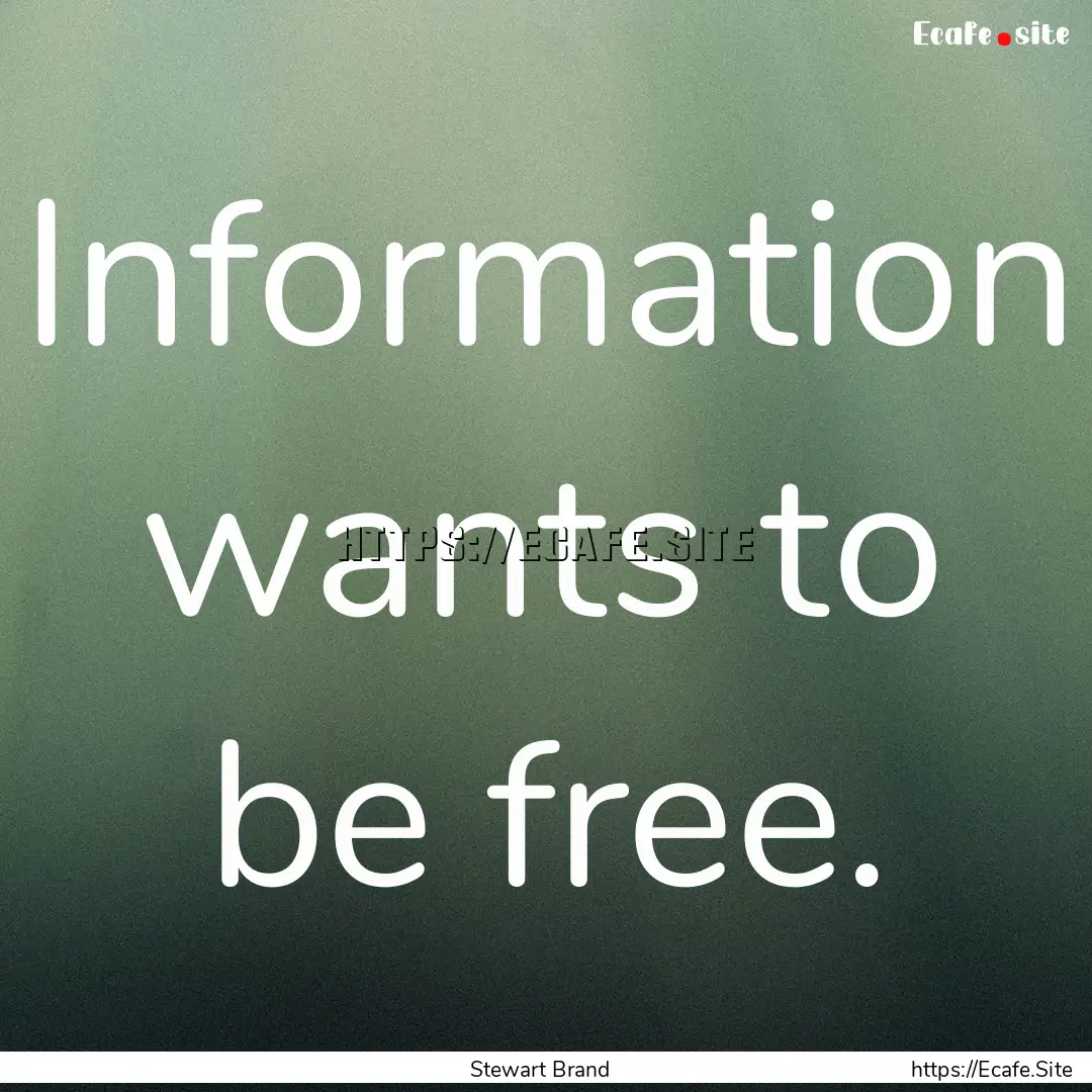 Information wants to be free. : Quote by Stewart Brand