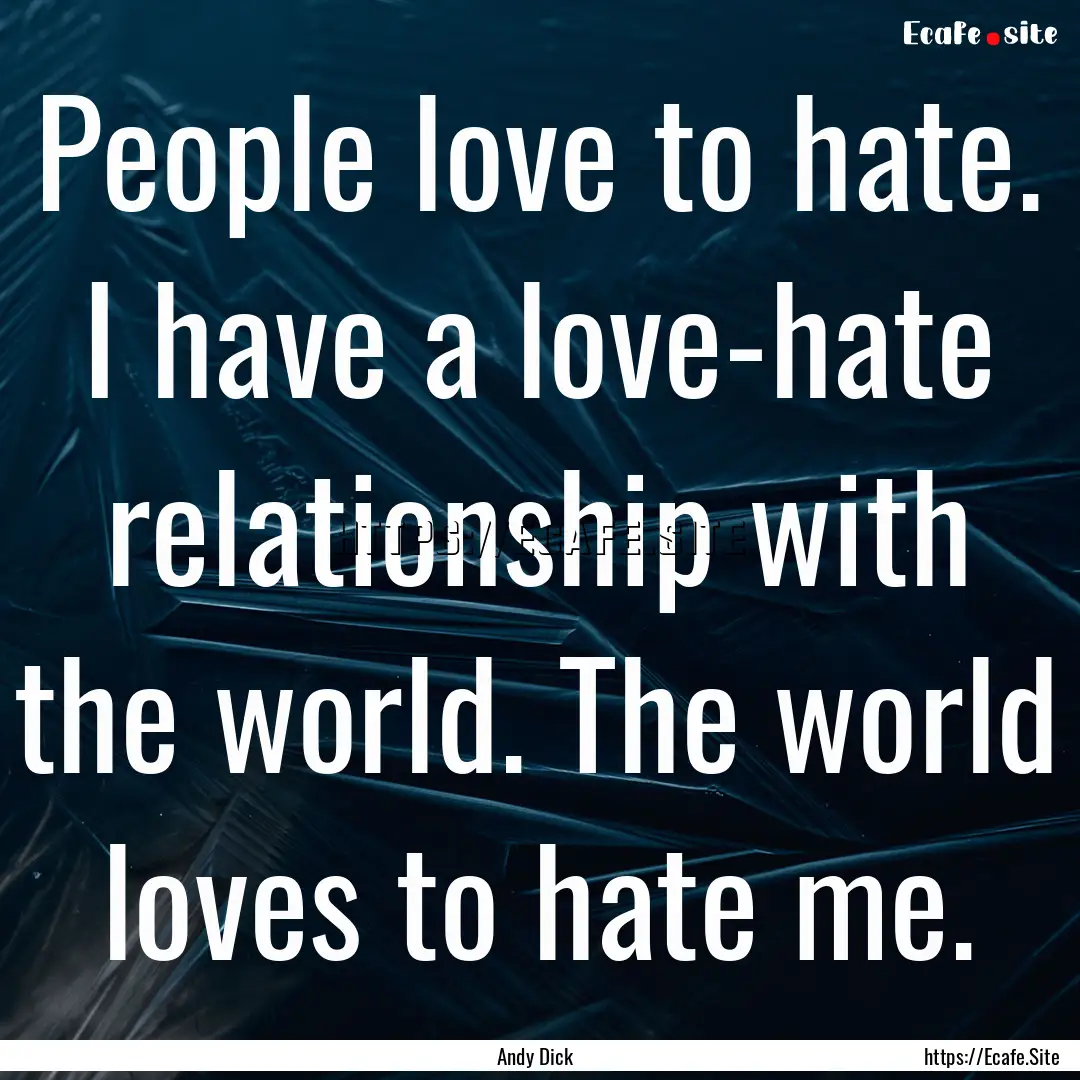 People love to hate. I have a love-hate relationship.... : Quote by Andy Dick