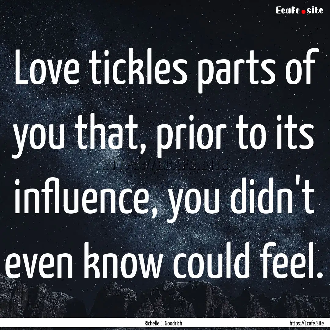 Love tickles parts of you that, prior to.... : Quote by Richelle E. Goodrich