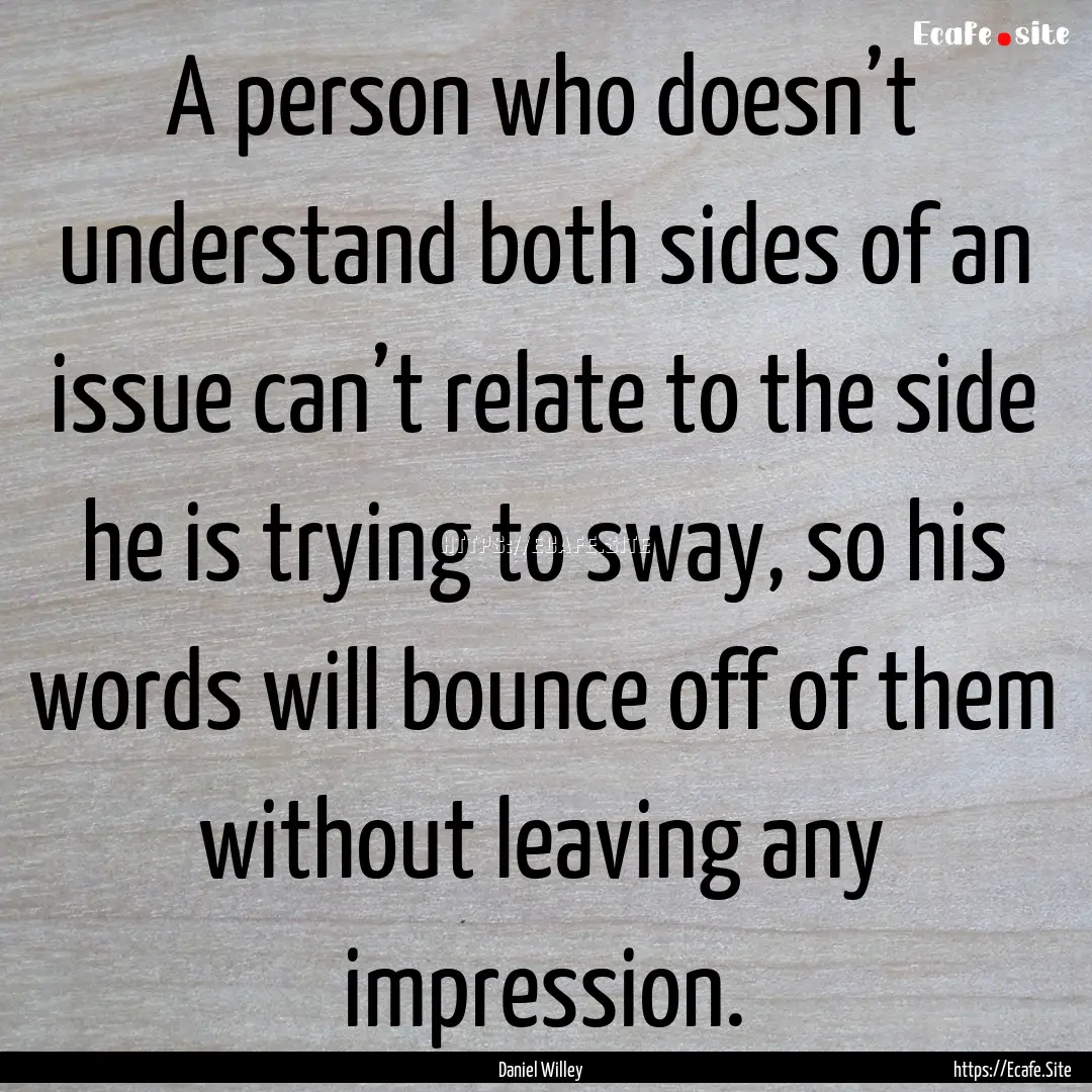 A person who doesn’t understand both sides.... : Quote by Daniel Willey