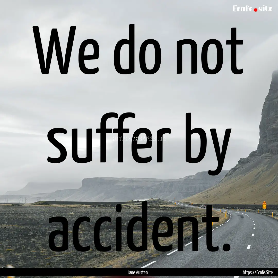 We do not suffer by accident. : Quote by Jane Austen