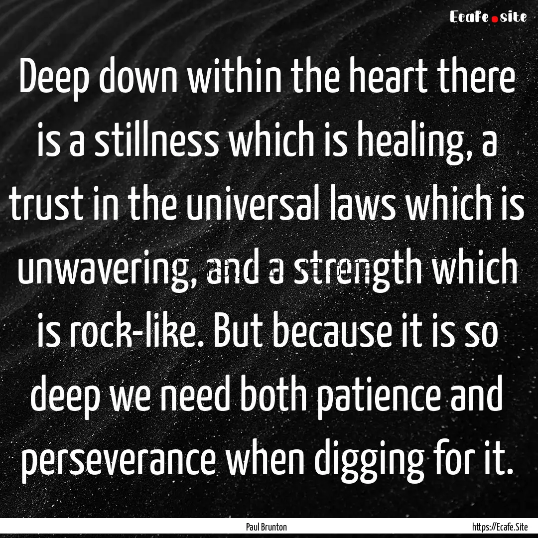 Deep down within the heart there is a stillness.... : Quote by Paul Brunton