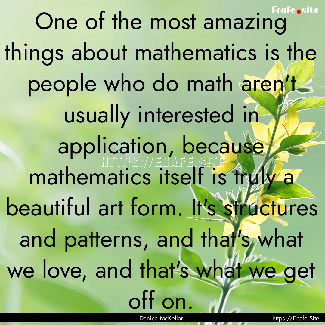 One of the most amazing things about mathematics.... : Quote by Danica McKellar