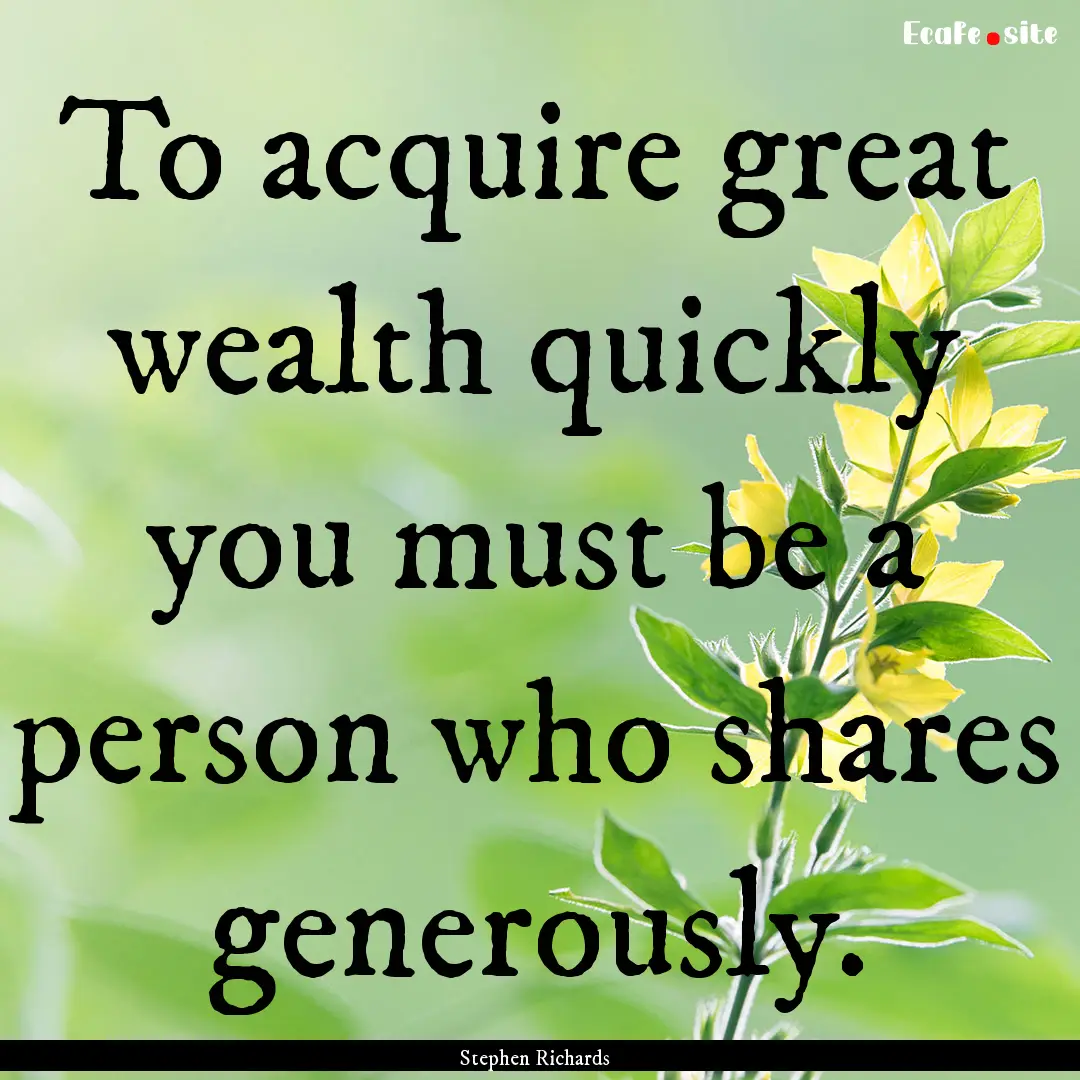 To acquire great wealth quickly you must.... : Quote by Stephen Richards