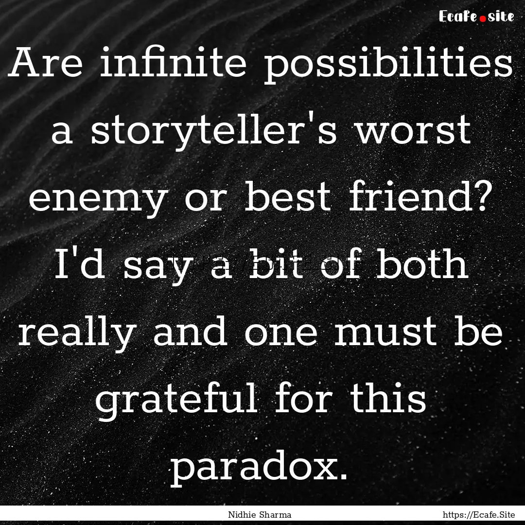 Are infinite possibilities a storyteller's.... : Quote by Nidhie Sharma