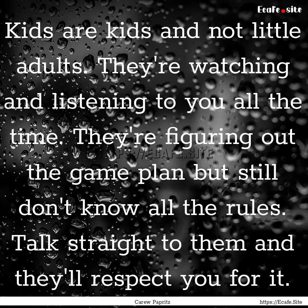 Kids are kids and not little adults. They're.... : Quote by Carew Papritz