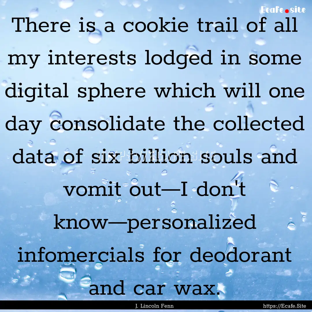 There is a cookie trail of all my interests.... : Quote by J. Lincoln Fenn