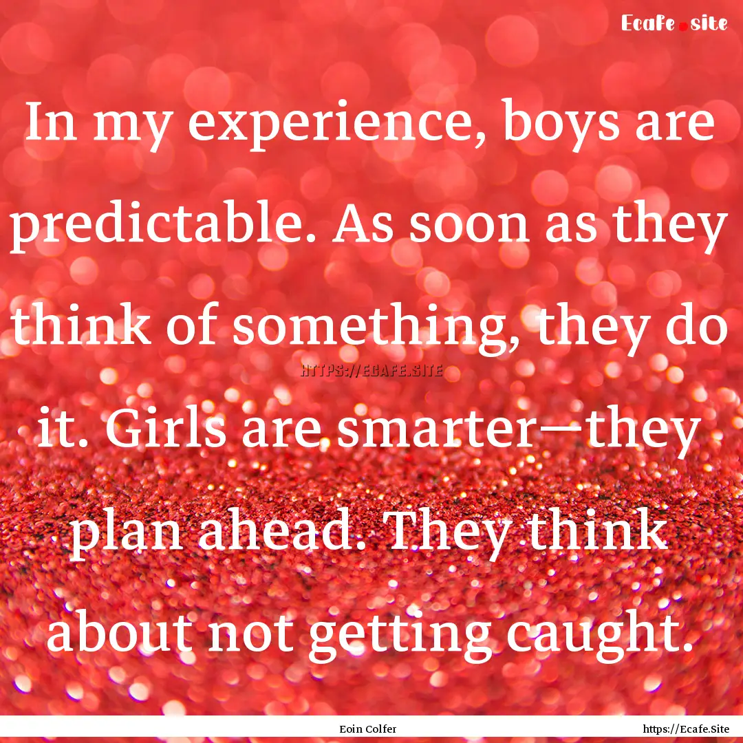 In my experience, boys are predictable. As.... : Quote by Eoin Colfer