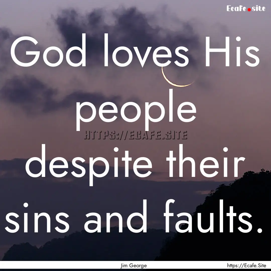 God loves His people despite their sins and.... : Quote by Jim George