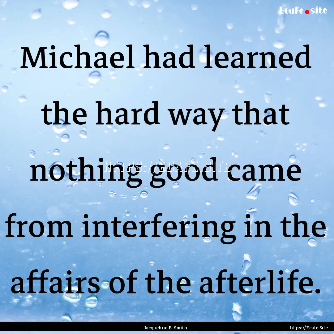 Michael had learned the hard way that nothing.... : Quote by Jacqueline E. Smith