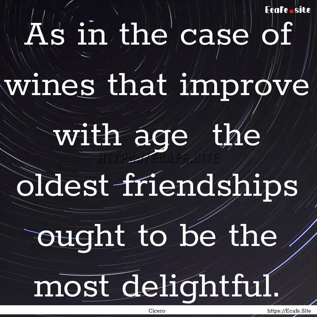 As in the case of wines that improve with.... : Quote by Cicero