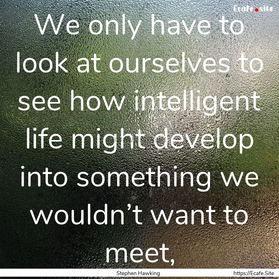 We only have to look at ourselves to see.... : Quote by Stephen Hawking