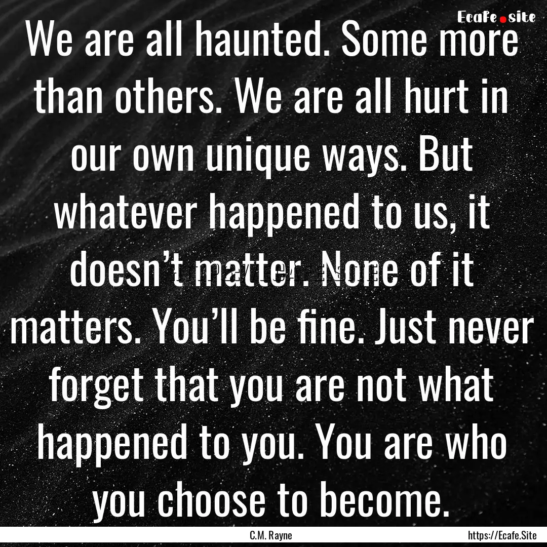 We are all haunted. Some more than others..... : Quote by C.M. Rayne