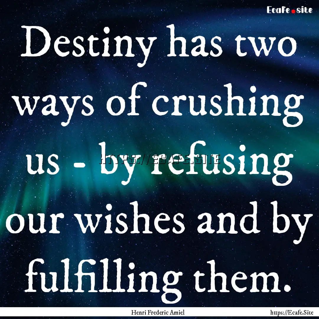 Destiny has two ways of crushing us - by.... : Quote by Henri Frederic Amiel